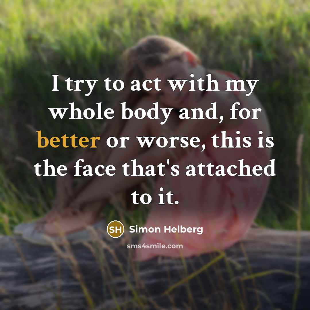 “I try to act with my whole body and, for better or worse, this is the face that's attached to it.” quote by Simon Helberg