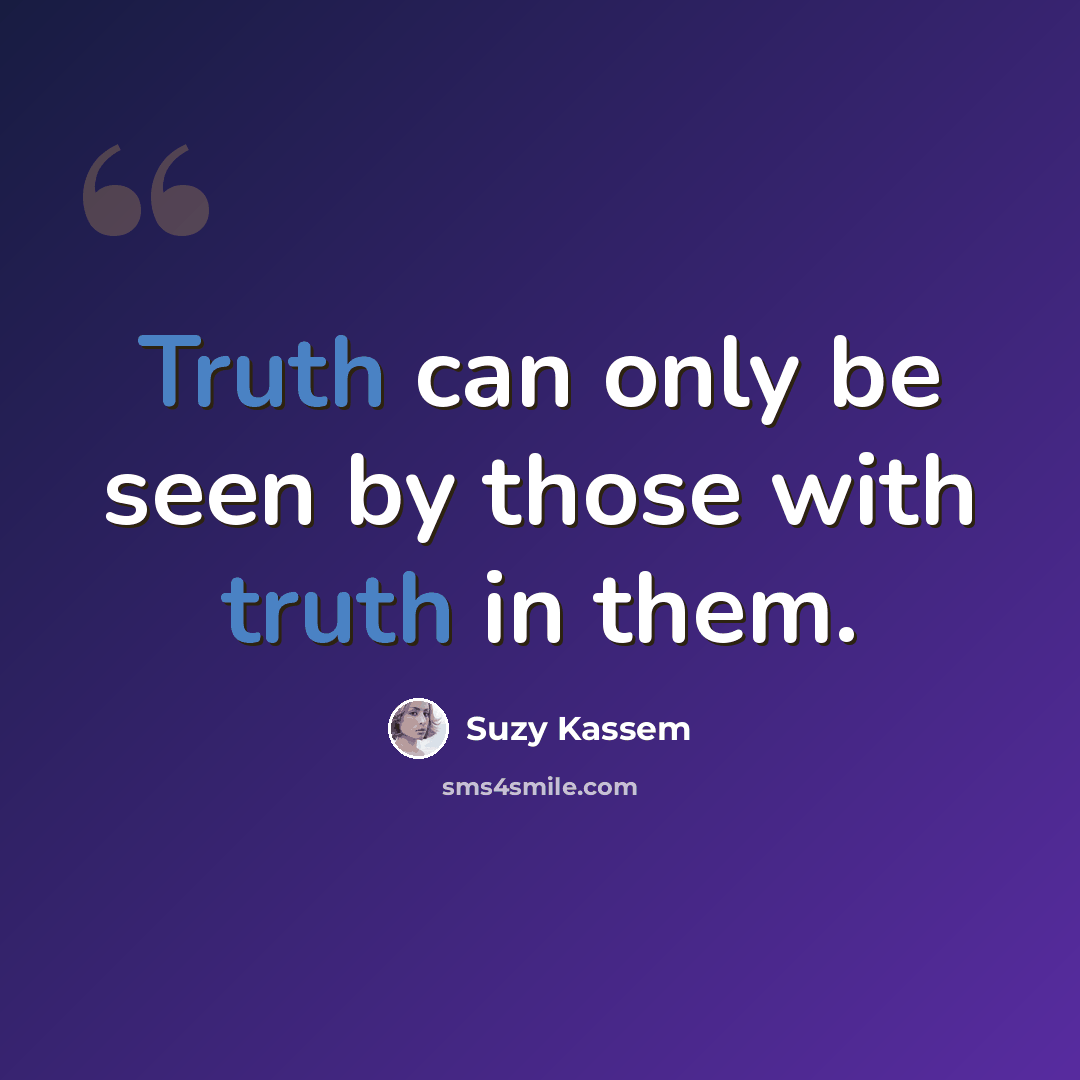 “Truth can only be seen by those with truth in them.” quote by Suzy Kassem