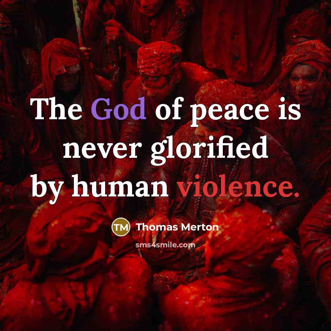 “The God of peace is never glorified by human violence.” quote by Thomas Merton