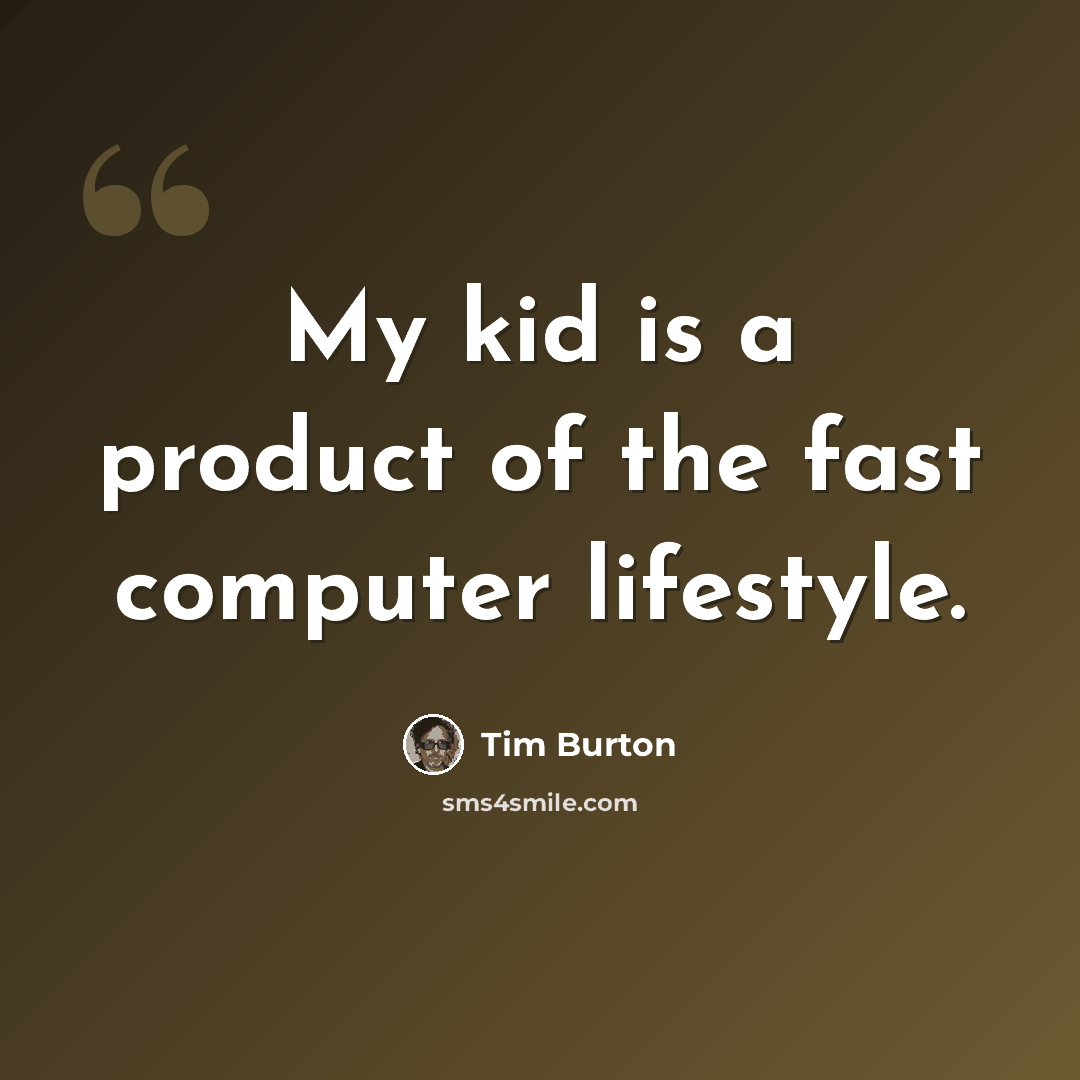 “My kid is a product of the fast computer lifestyle.” quote by Tim Burton