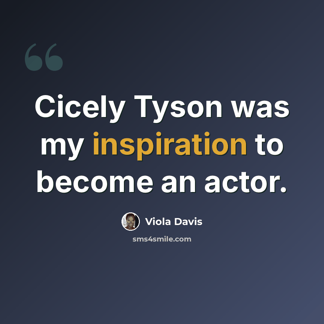 “Cicely Tyson was my inspiration to become an actor.” quote by Viola Davis