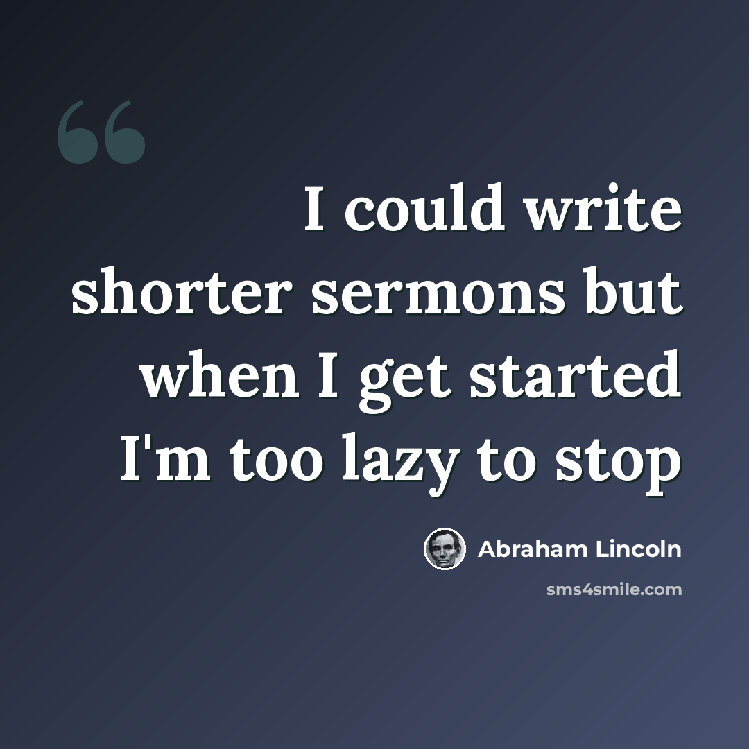 “I could write shorter sermons but when I get started I'm too lazy to stop” quote by Abraham Lincoln