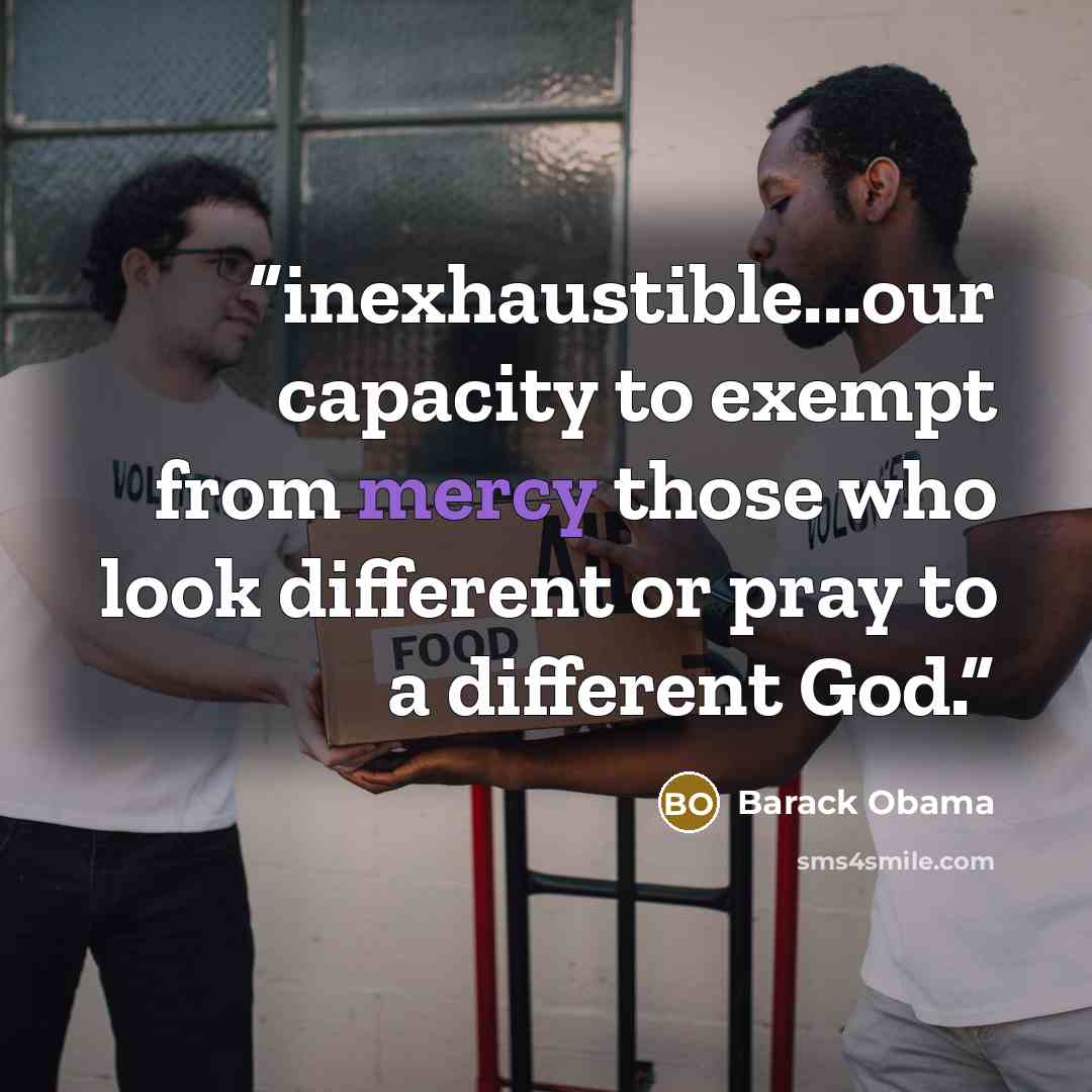 “inexhaustible...our capacity to exempt from mercy those who look different or pray to a different God.” quote by Barack Obama