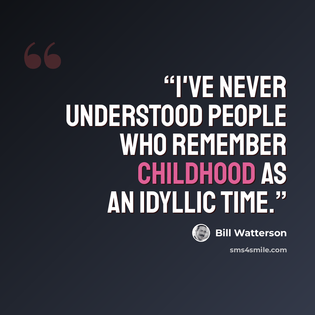 “I've never understood people who remember childhood as an idyllic time.” quote by Bill Watterson