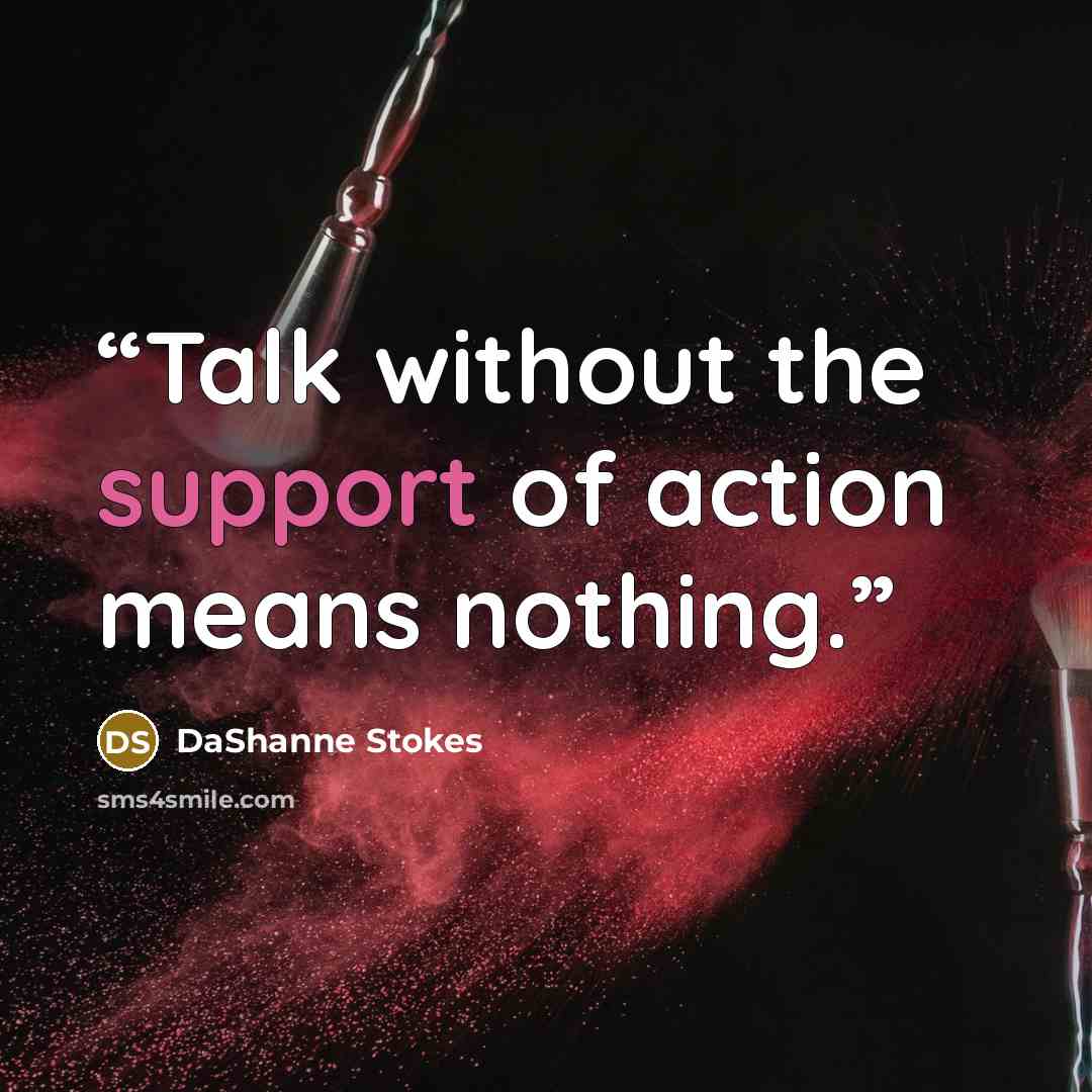 “Talk without the support of action means nothing.” quote by DaShanne Stokes