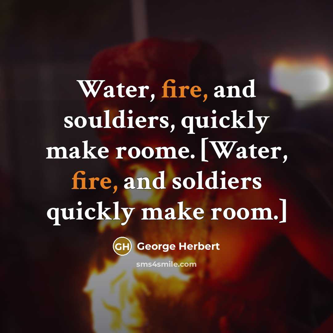“Water, fire, and souldiers, quickly make roome. [Water, fire, and soldiers quickly make room.]” quote by George Herbert