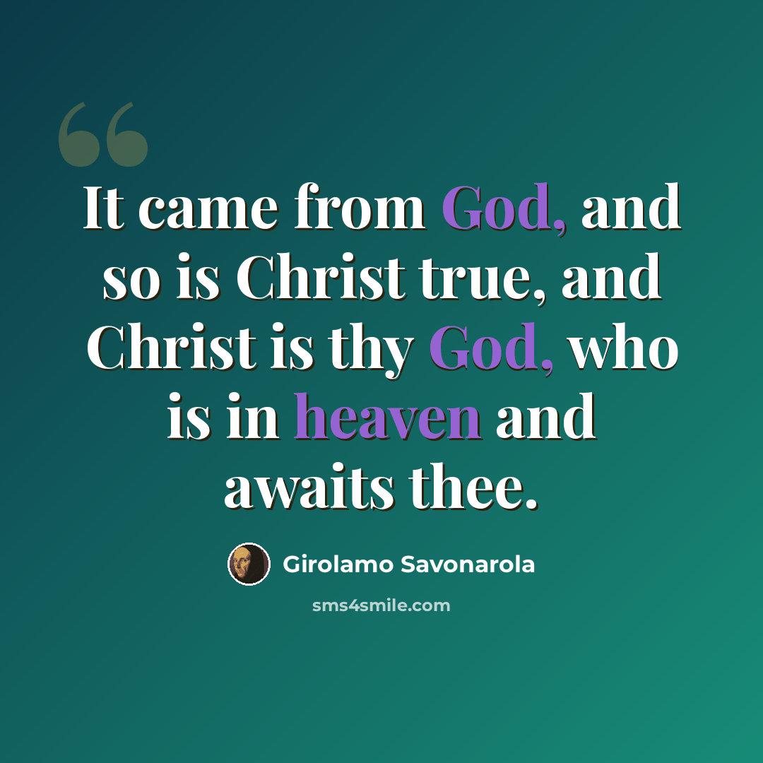 “It came from God, and so is Christ true, and Christ is thy God, who is in heaven and awaits thee.” quote by Girolamo Savonarola