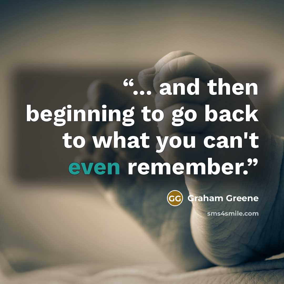 “... and then beginning to go back to what you can't even remember.” quote by Graham Greene