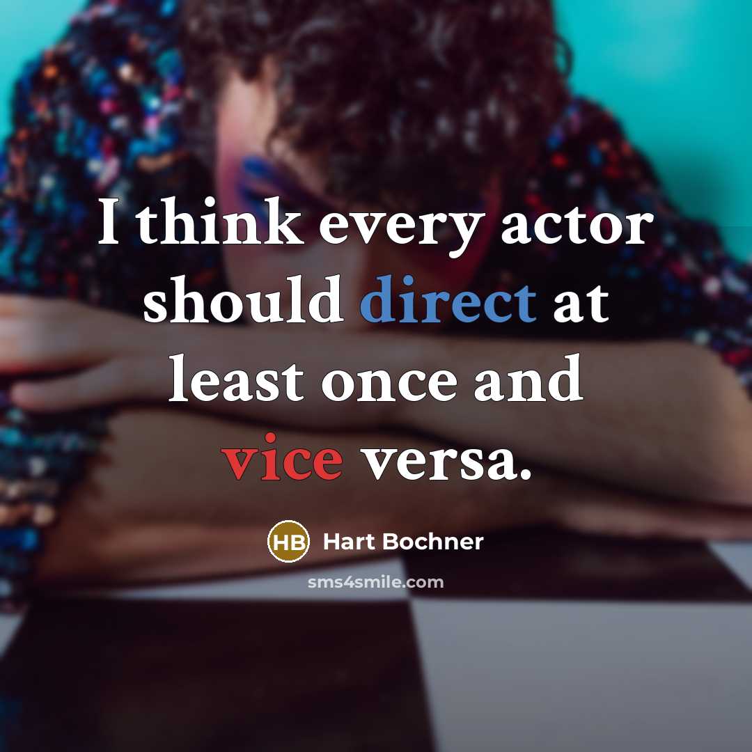 “I think every actor should direct at least once and vice versa.” quote by Hart Bochner