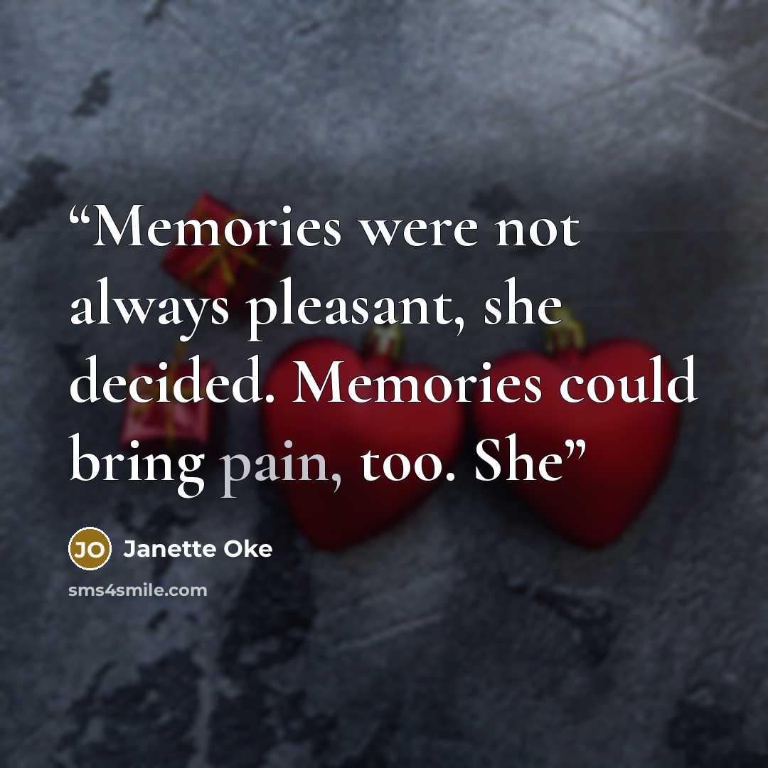 “Memories were not always pleasant, she decided. Memories could bring pain, too. She” quote by Janette Oke
