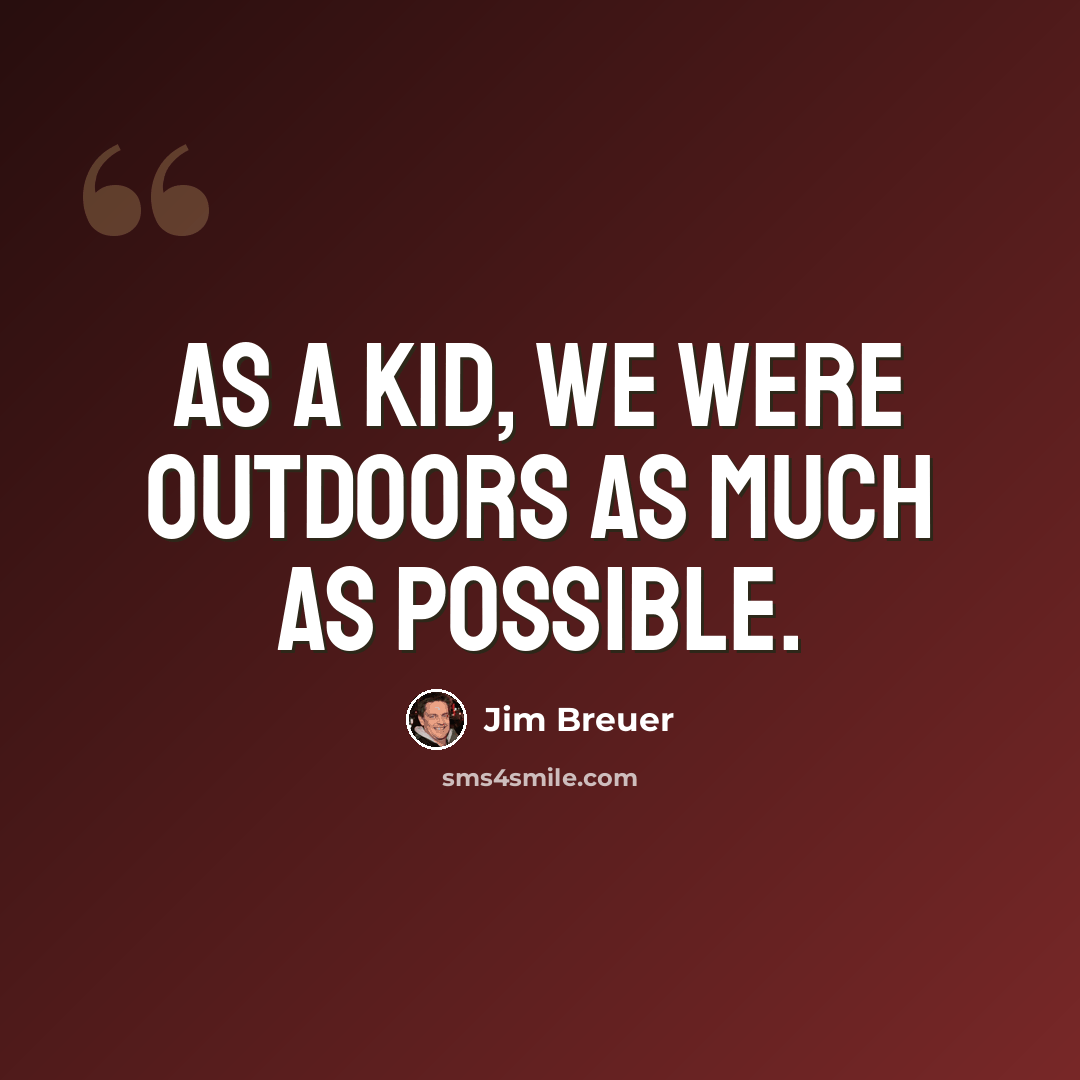 “As a kid, we were outdoors as much as possible.” quote by Jim Breuer