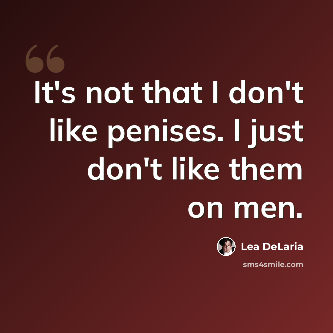 “It's not that I don't like penises. I just don't like them on men.” quote by Lea DeLaria
