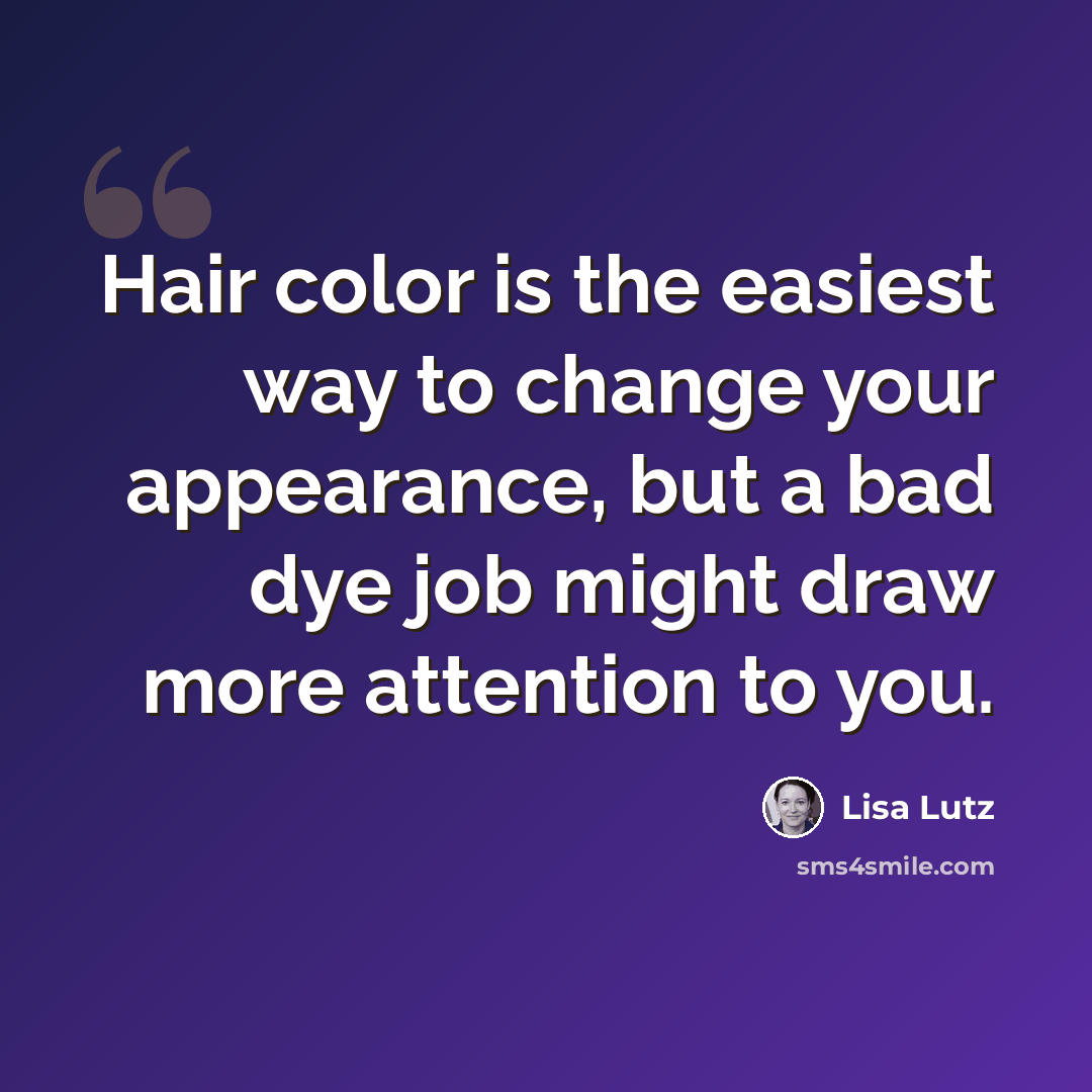 “Hair color is the easiest way to change your appearance, but a bad dye job might draw more attention to you.” quote by Lisa Lutz
