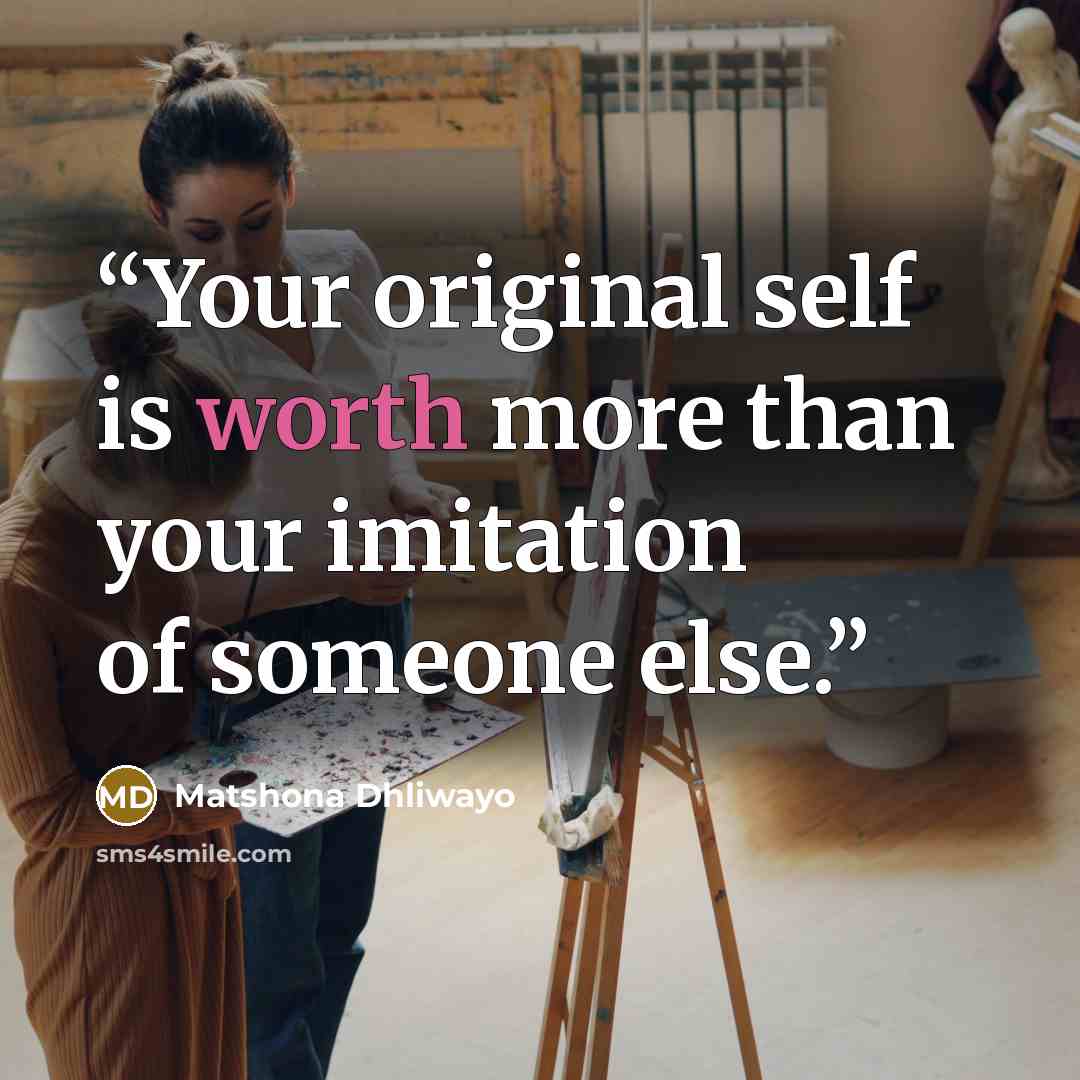 “Your original self is worth more than your imitation of someone else.” quote by Matshona Dhliwayo