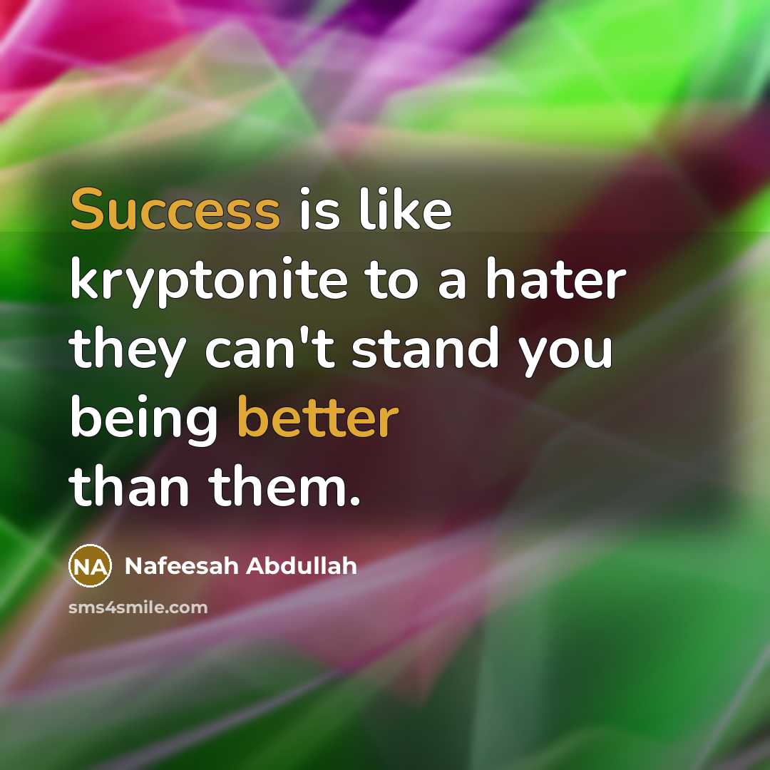 “Success is like kryptonite to a hater they can't stand you being better than them.” quote by Nafeesah Abdullah