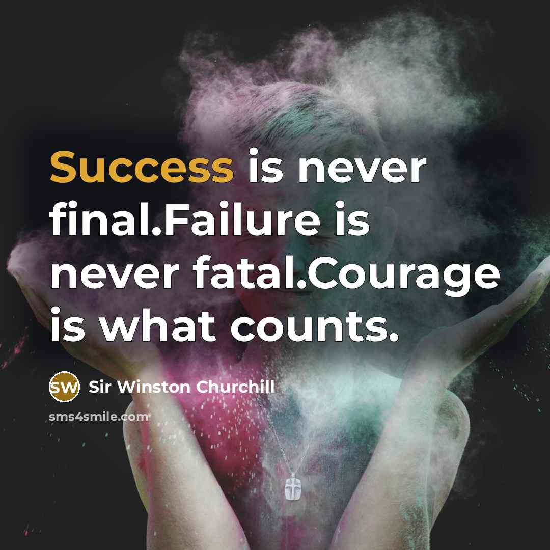 “Success is never final.Failure is never fatal.Courage is what counts.” quote by Sir Winston Churchill