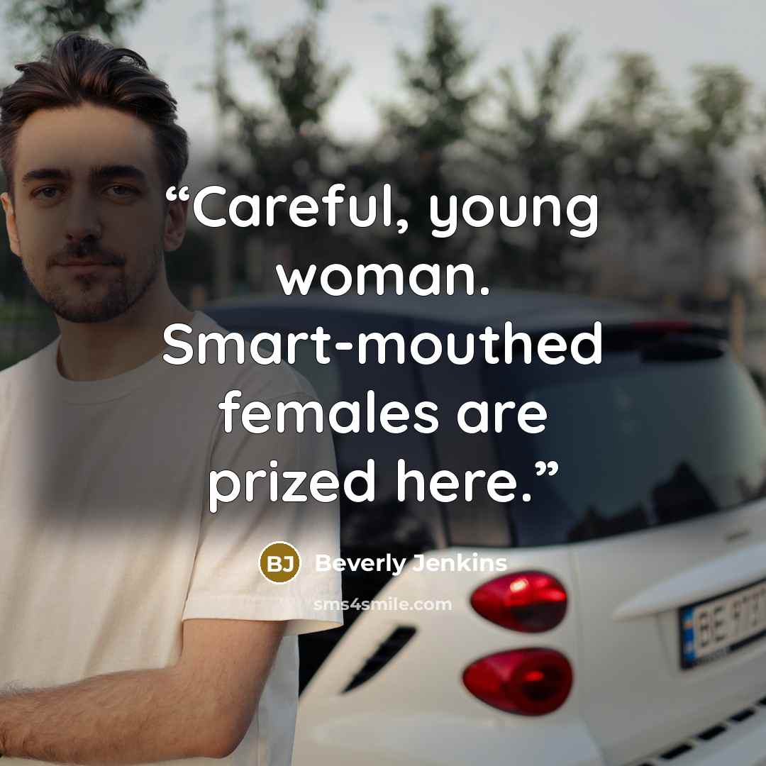 “Careful, young woman. Smart-mouthed females are prized here.” quote by Beverly Jenkins