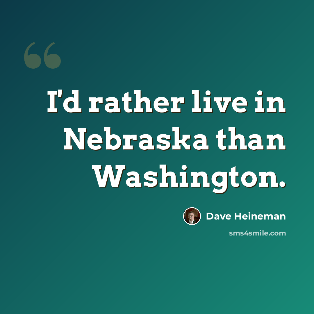 “I'd rather live in Nebraska than Washington.” quote by Dave Heineman