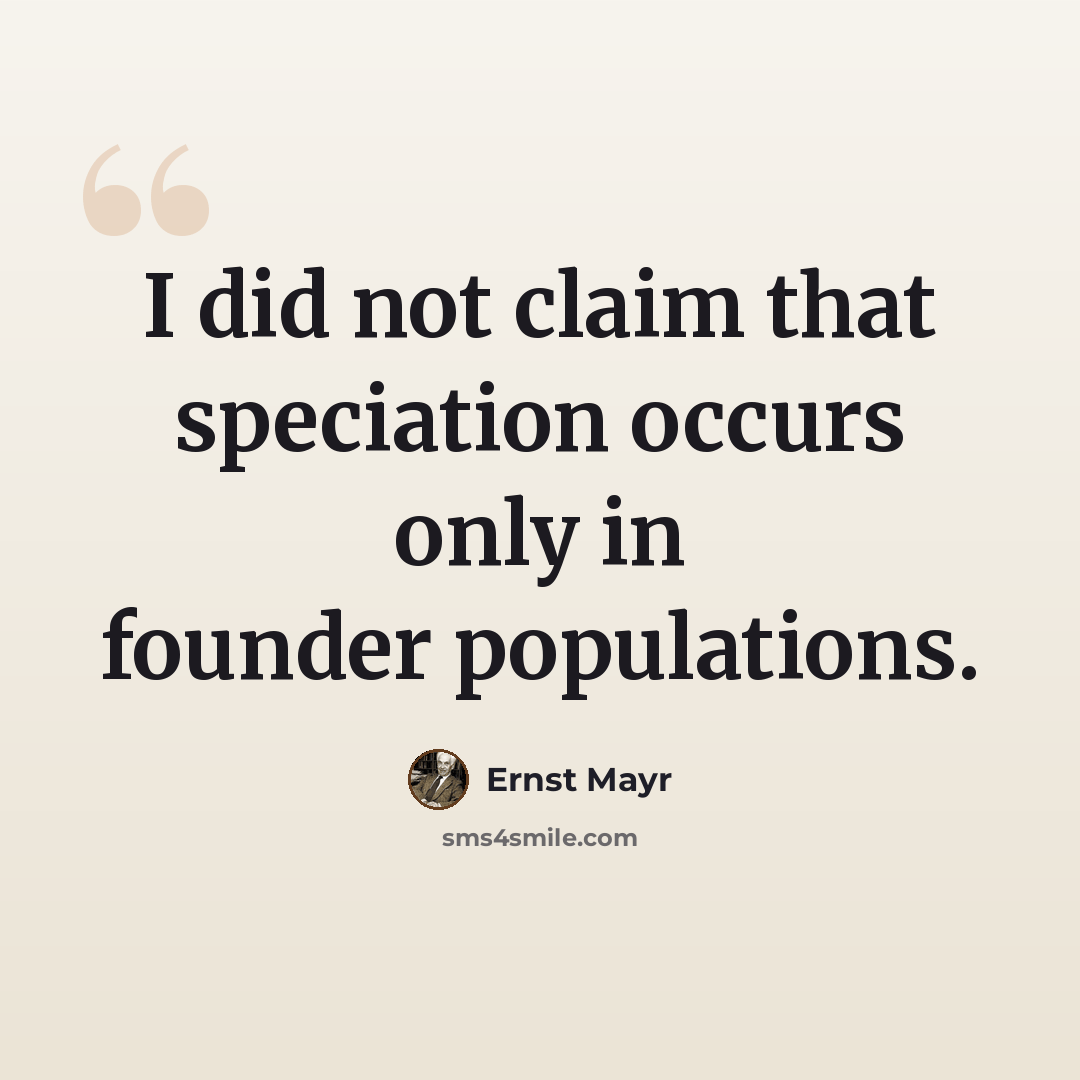 “I did not claim that speciation occurs only in founder populations.” quote by Ernst Mayr