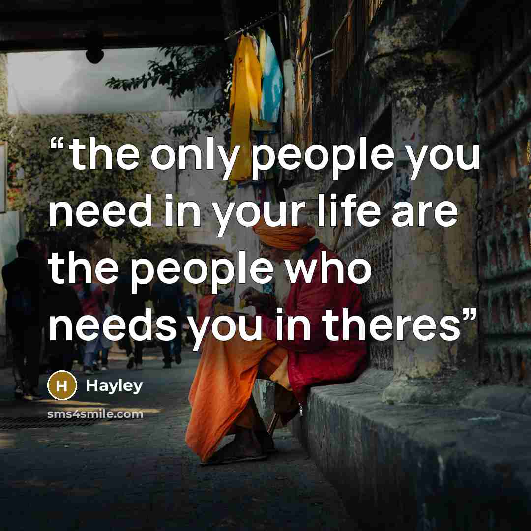 “the only people you need in your life are the people who needs you in theres” quote by hayley