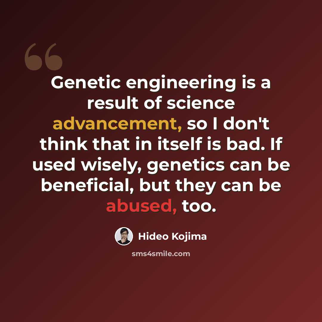 “Genetic engineering is a result of science advancement, so I don't think that in itself is bad. If used wisely, genetics can be beneficial, but they can be abused, too.” quote by Hideo Kojima