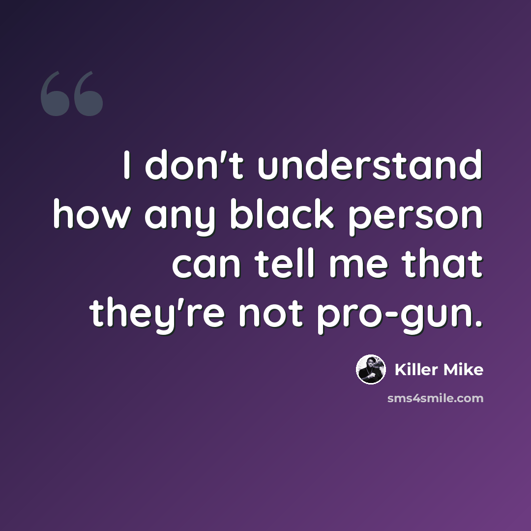 “I don't understand how any black person can tell me that they're not pro-gun.” quote by Killer Mike