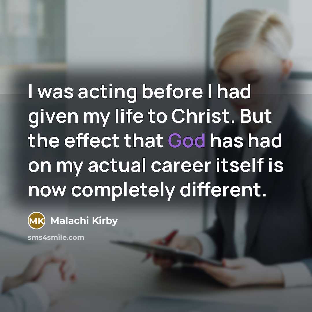 “I was acting before I had given my life to Christ. But the effect that God has had on my actual career itself is now completely different.” quote by Malachi Kirby