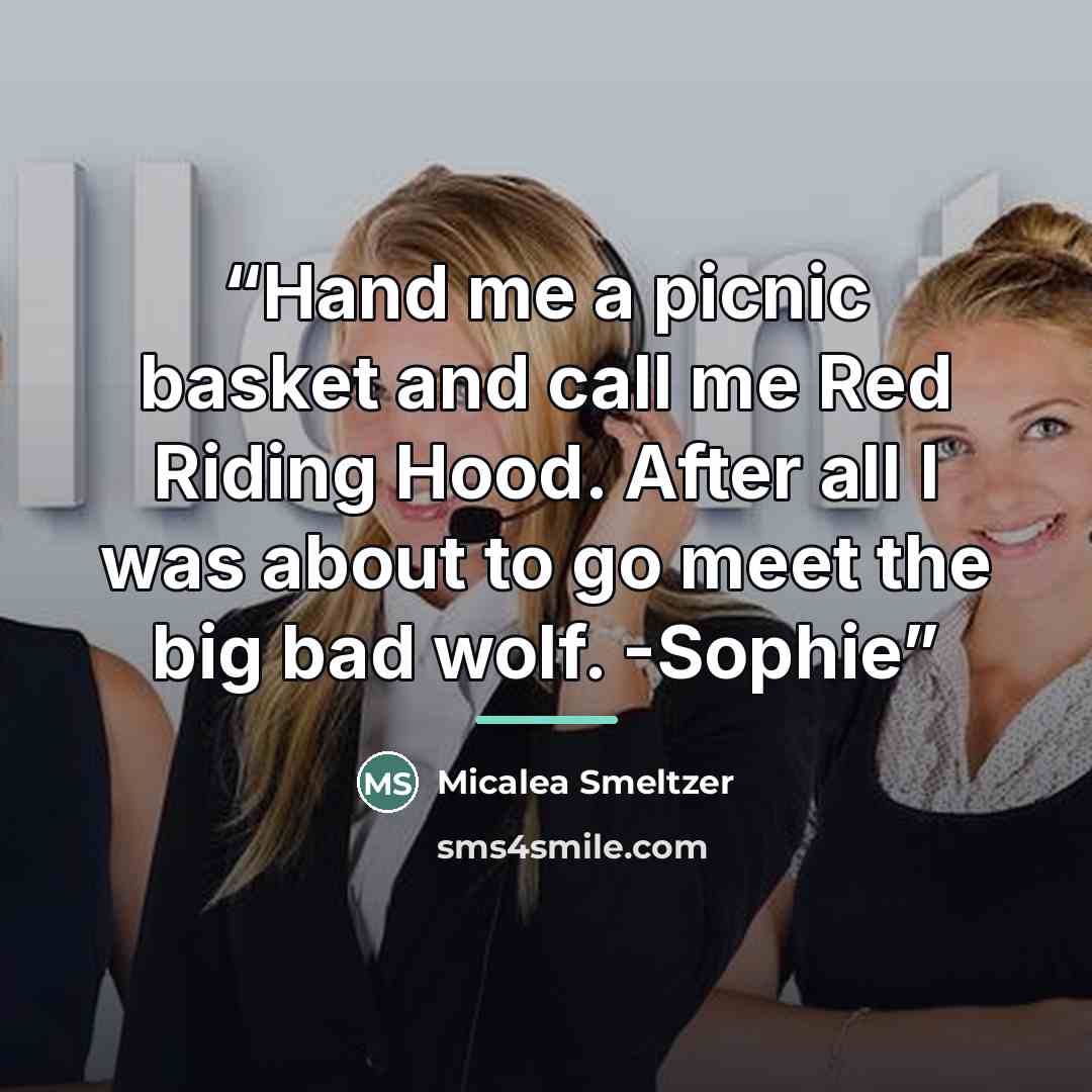 “Hand me a picnic basket and call me Red Riding Hood. After all I was about to go meet the big bad wolf. -Sophie” quote by Micalea Smeltzer