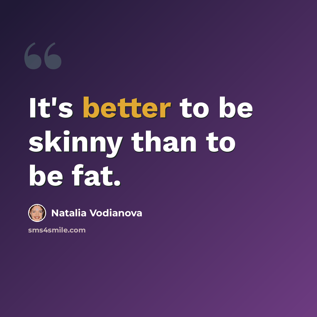 “It's better to be skinny than to be fat.” quote by Natalia Vodianova