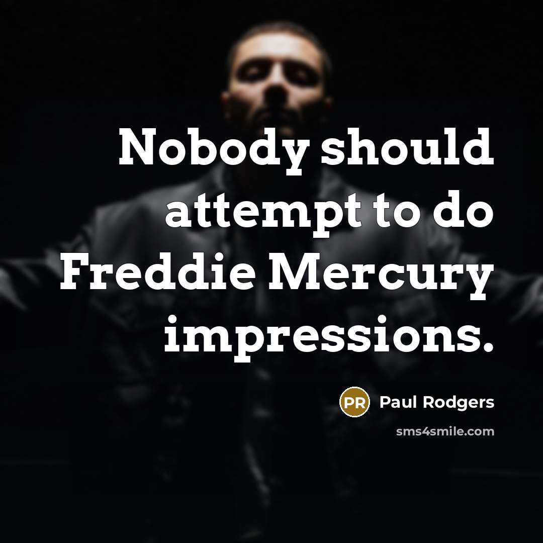 “Nobody should attempt to do Freddie Mercury impressions.” quote by Paul Rodgers