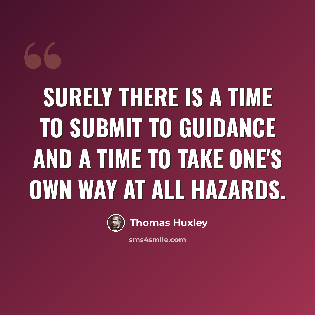 “Surely there is a time to submit to guidance and a time to take one's own way at all hazards.” quote by Thomas Huxley