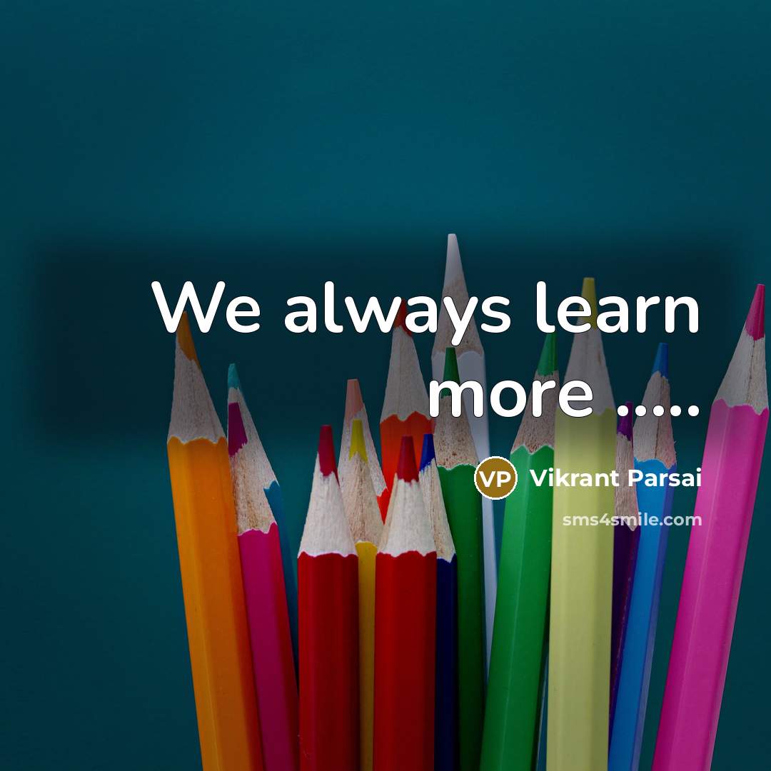 “We always learn more …..” quote by Vikrant Parsai