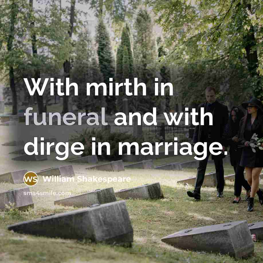 “With mirth in funeral and with dirge in marriage.” quote by William Shakespeare
