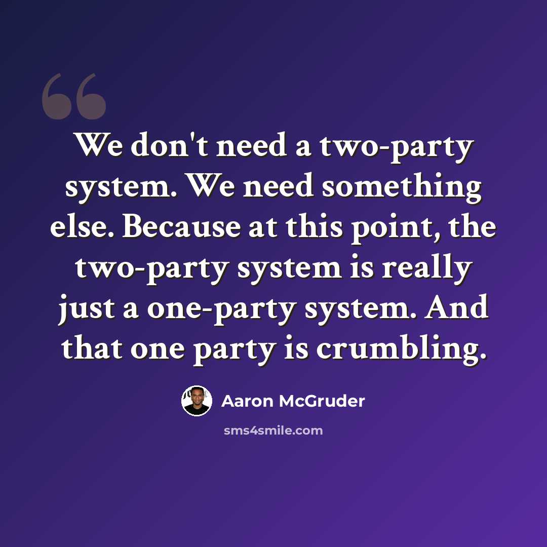 “We don't need a two-party system. We need something else. Because at this point, the two-party system is really just a one-party system. And that one party is crumbling.” quote by Aaron McGruder