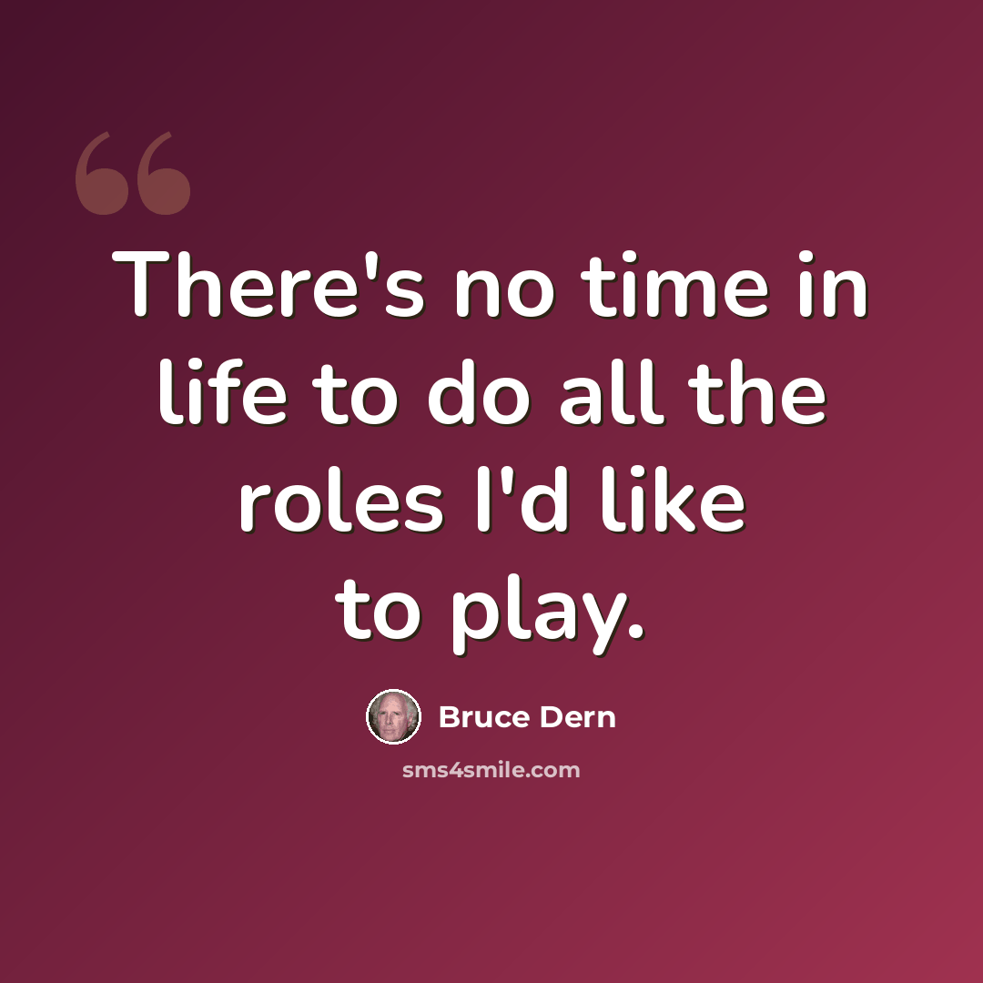 “There's no time in life to do all the roles I'd like to play.” quote by Bruce Dern