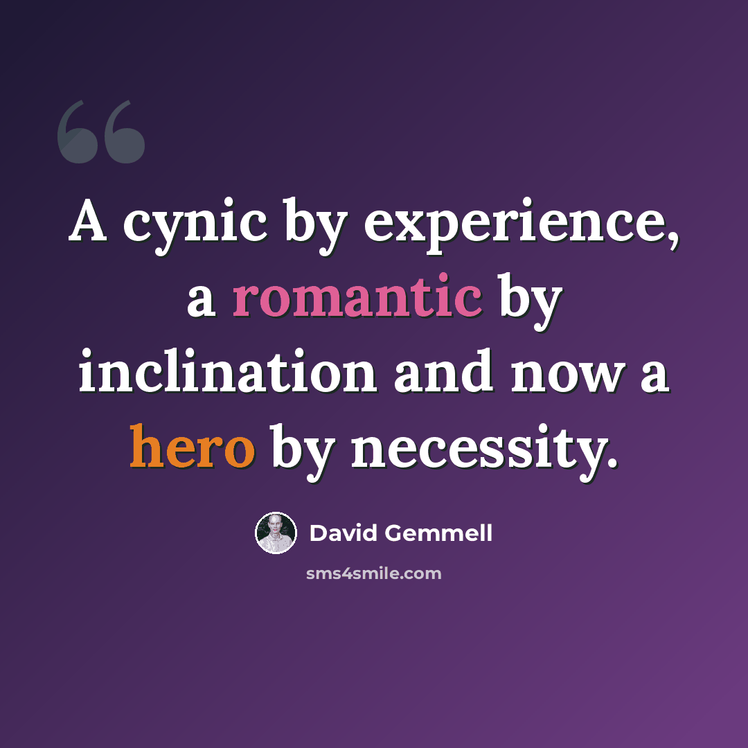 “A cynic by experience, a romantic by inclination and now a hero by necessity.” quote by David Gemmell