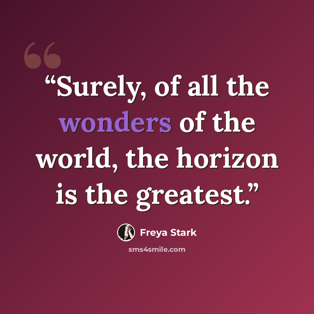 “Surely, of all the wonders of the world, the horizon is the greatest.” quote by Freya Stark