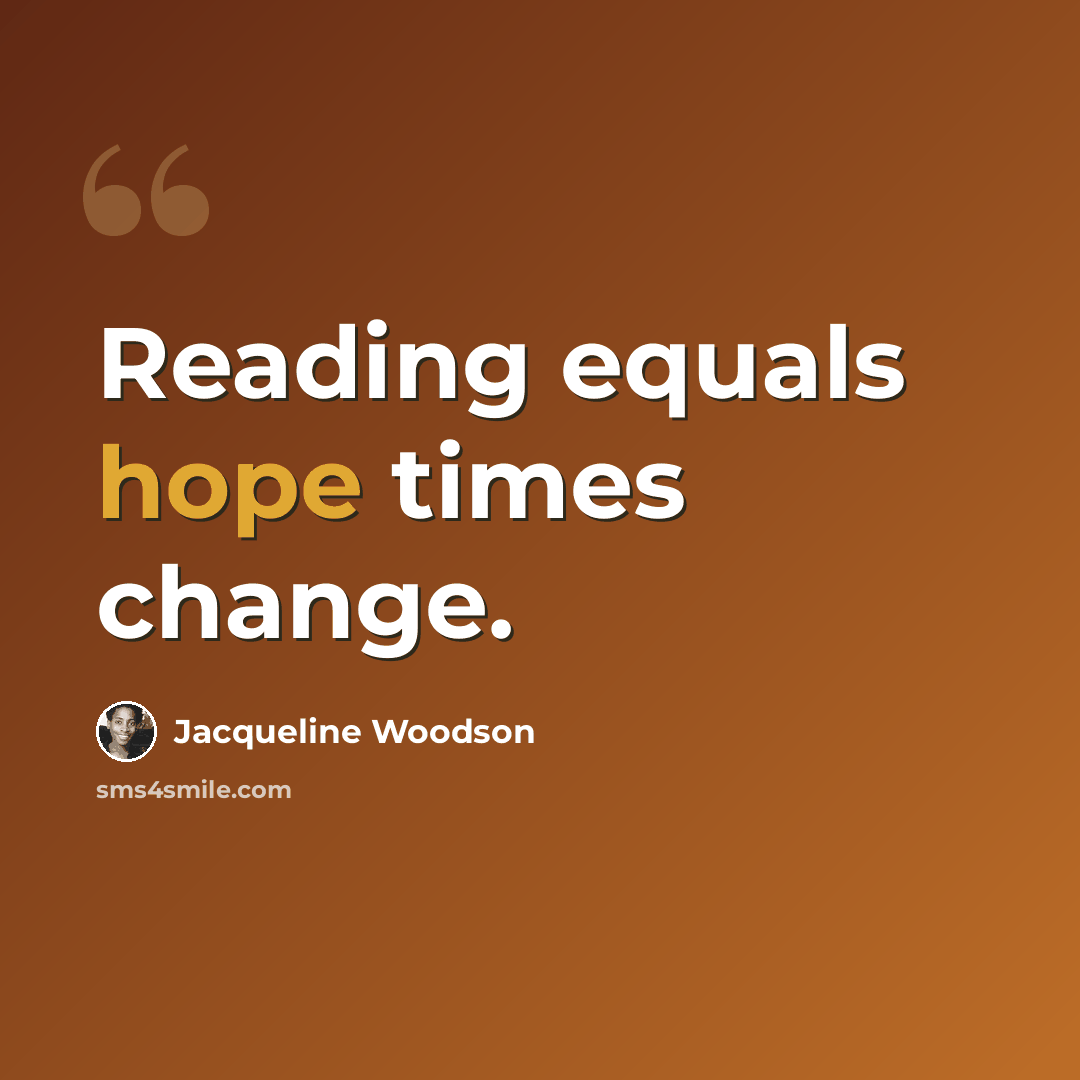 “Reading equals hope times change.” quote by Jacqueline Woodson