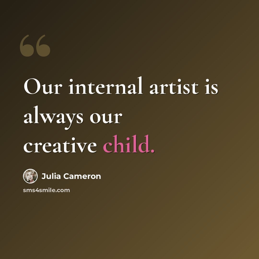 “Our internal artist is always our creative child.” quote by Julia Cameron