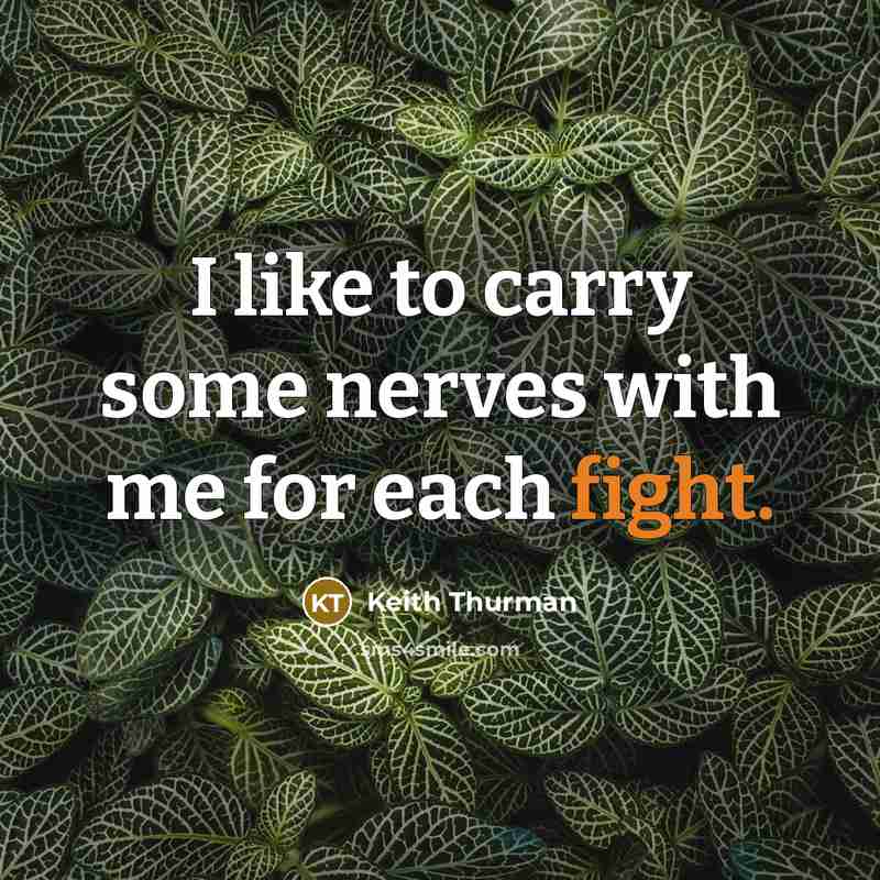 “I like to carry some nerves with me for each fight.” quote by Keith Thurman