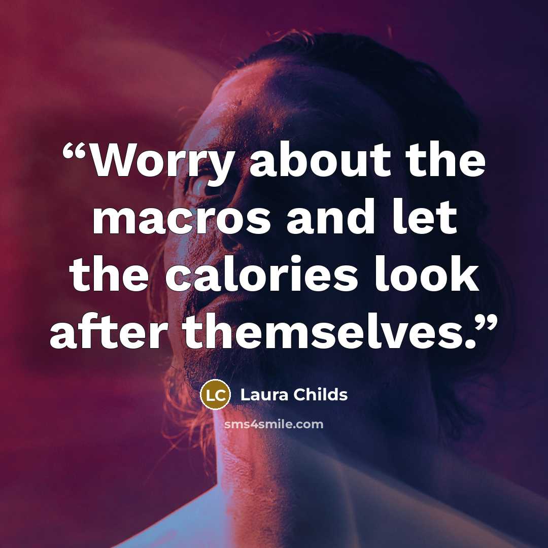 “Worry about the macros and let the calories look after themselves.” quote by Laura Childs