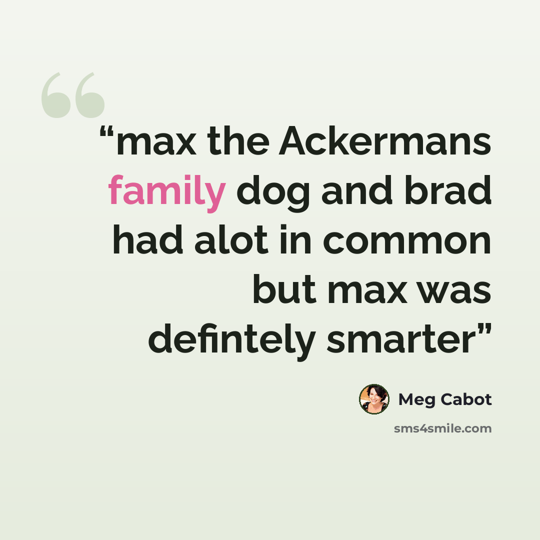 “max the Ackermans family dog and brad had alot in common but max was defintely smarter” quote by Meg Cabot
