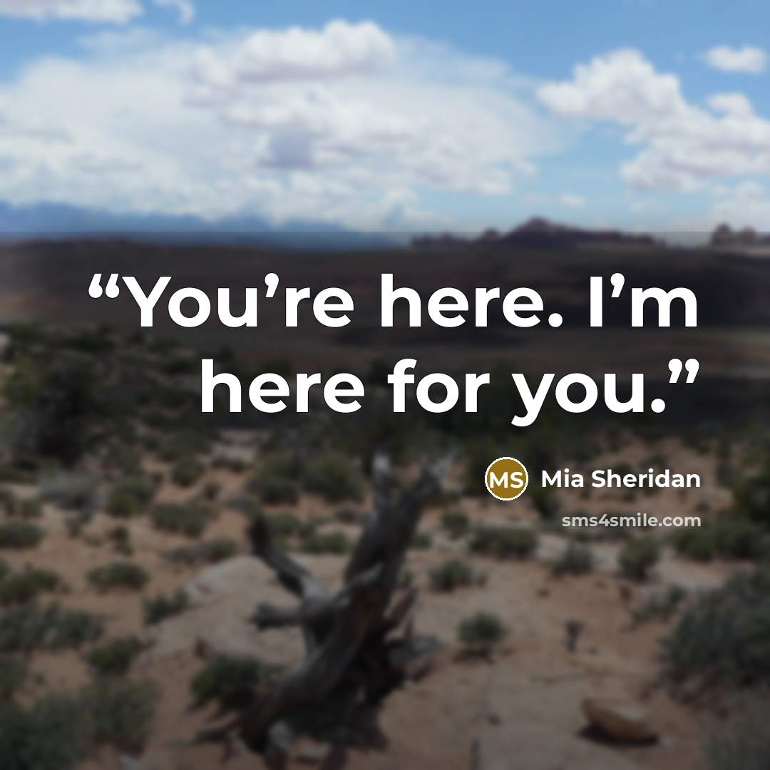 “You’re here. I’m here for you.” quote by Mia Sheridan