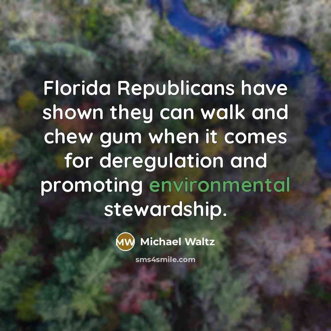“Florida Republicans have shown they can walk and chew gum when it comes for deregulation and promoting environmental stewardship.” quote by Michael Waltz