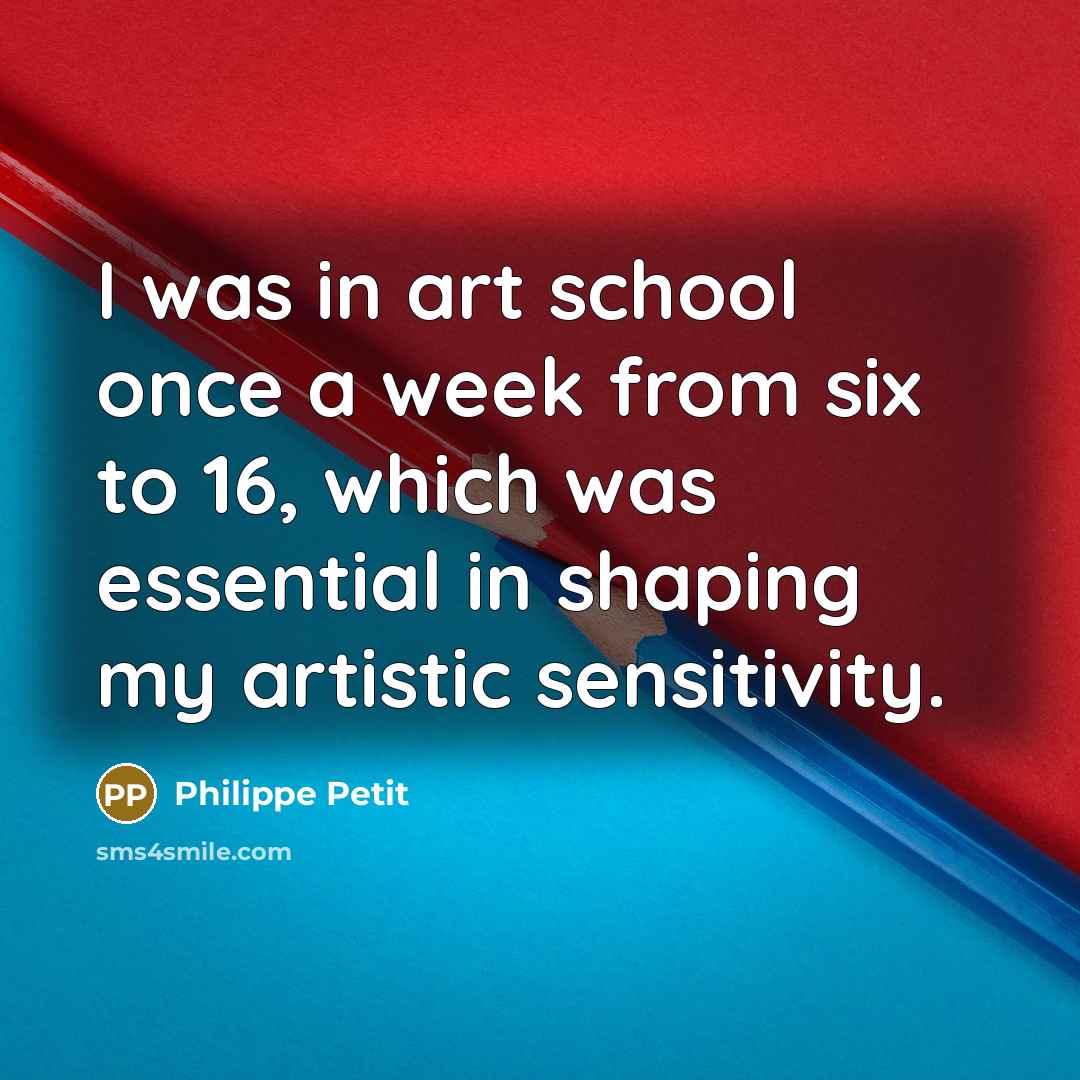 “I was in art school once a week from six to 16, which was essential in shaping my artistic sensitivity.” quote by Philippe Petit