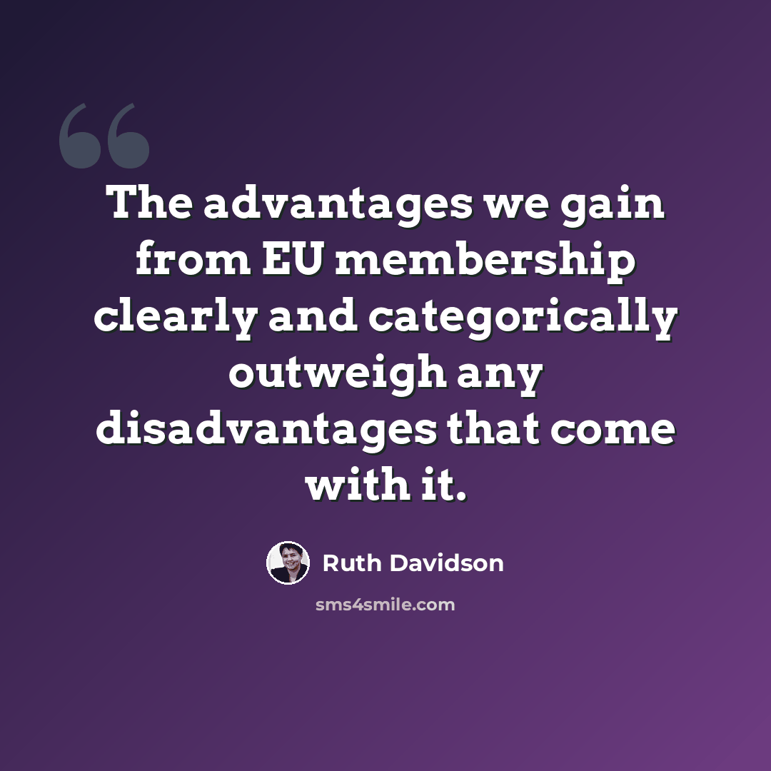 “The advantages we gain from EU membership clearly and categorically outweigh any disadvantages that come with it.” quote by Ruth Davidson