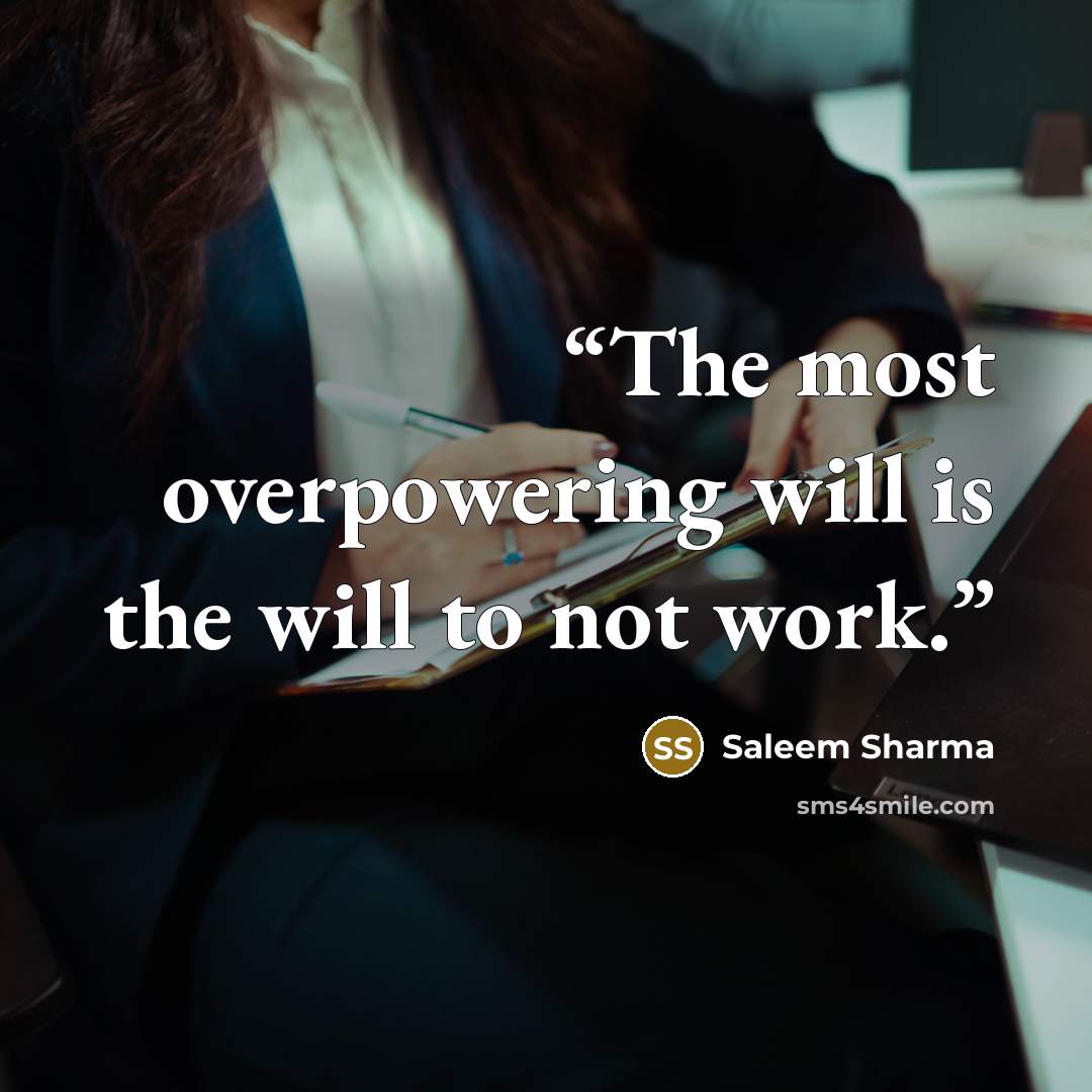 “The most overpowering will is the will to not work.” quote by Saleem Sharma