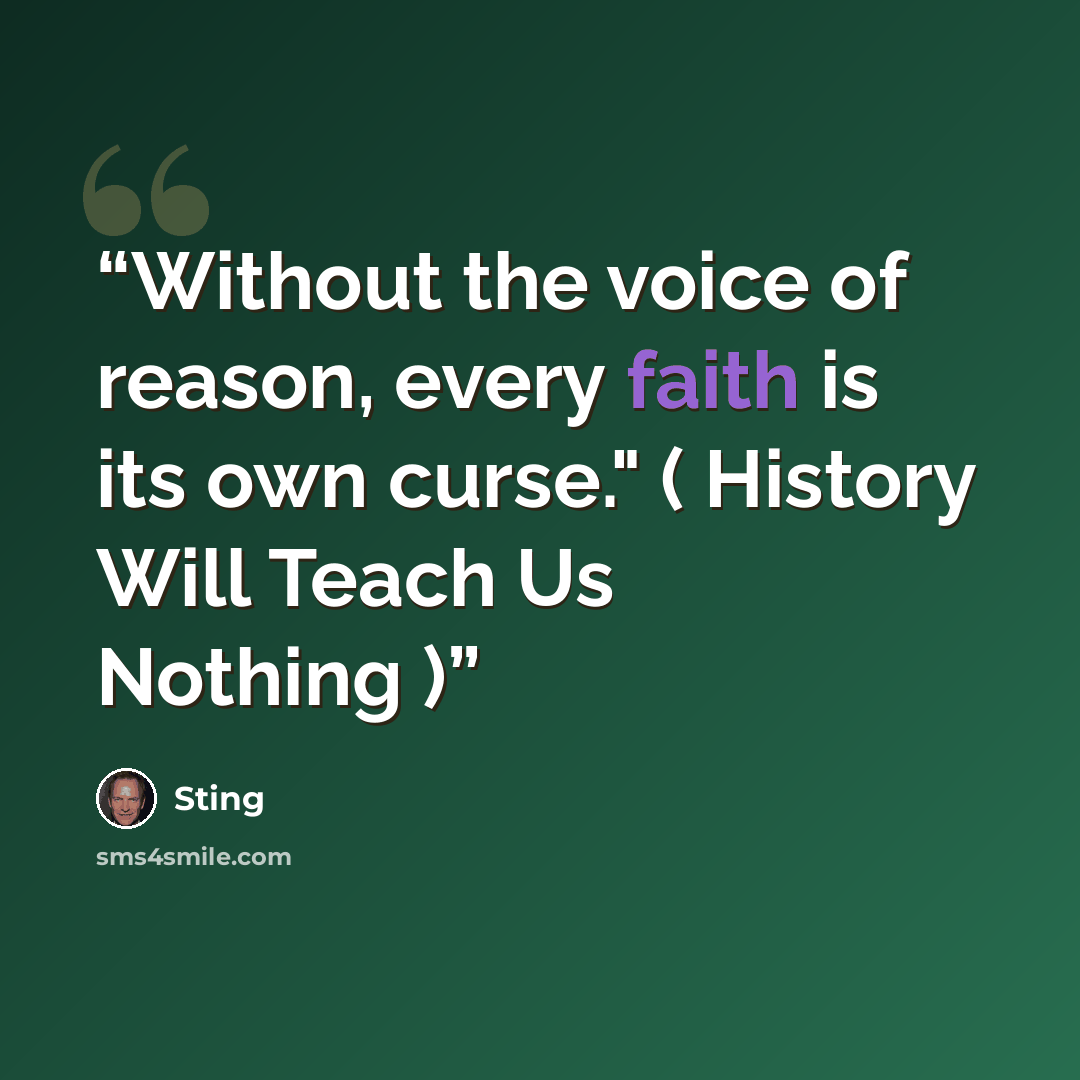 “Without the voice of reason, every faith is its own curse." ( History Will Teach Us Nothing )” quote by Sting