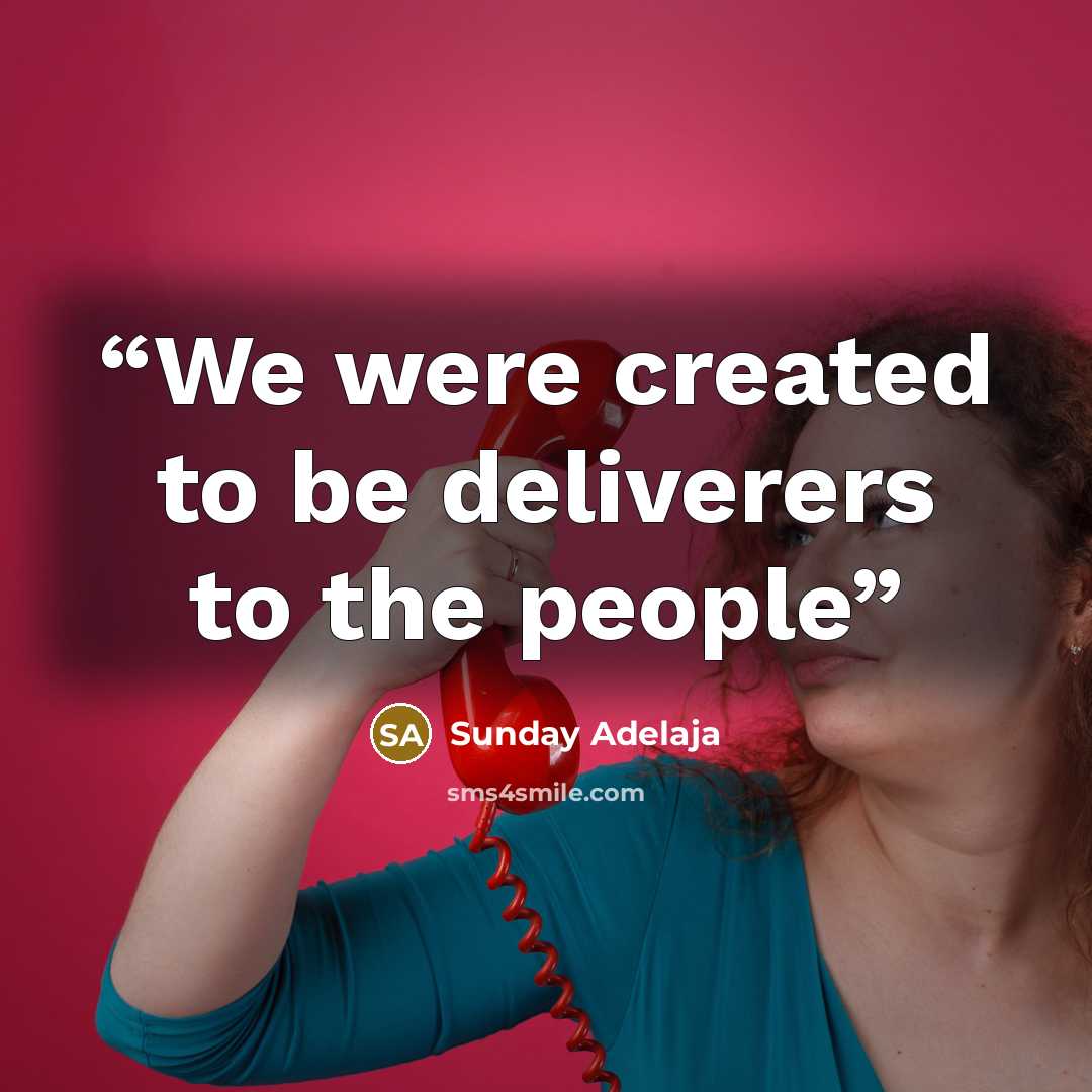 “We were created to be deliverers to the people” quote by Sunday Adelaja