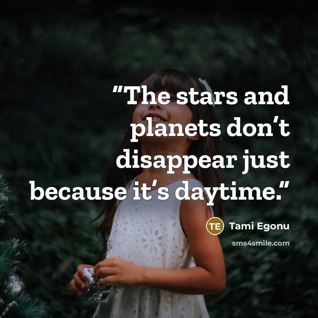 “The stars and planets don’t disappear just because it’s daytime.” quote by Tami Egonu